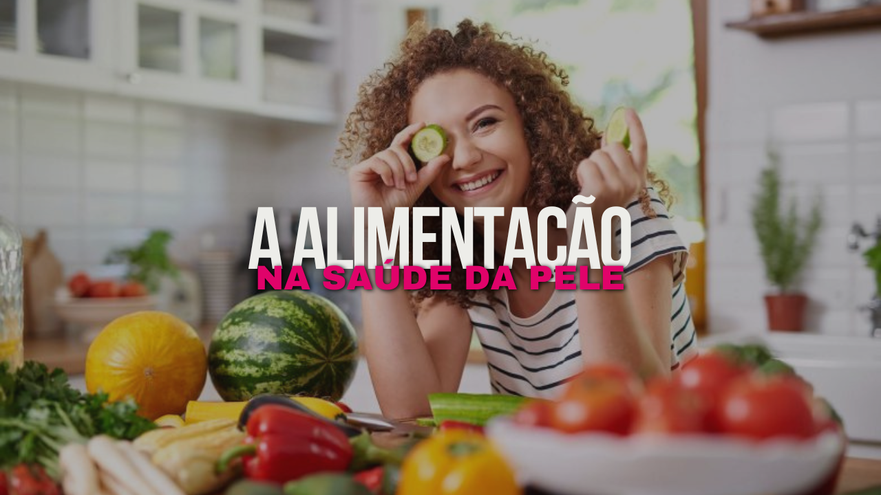 A importância da ALIMENTAÇÃO na saúde da pele - esteticaporamor