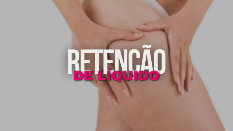 RETENÇÃO DE LÍQUIDO: Causas, Sintomas e Estratégias para Combater