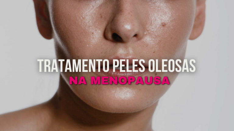 Como Tratar a Pele Oleosa Durante a Menopausa
