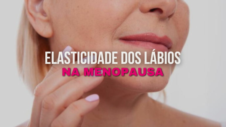 O que Fazer para Manter a Elasticidade dos Lábios na Menopausa