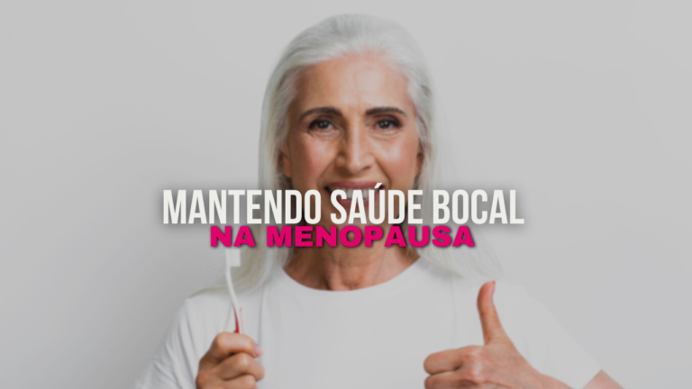 Como Manter a Saúde Bucal Durante a Menopausa