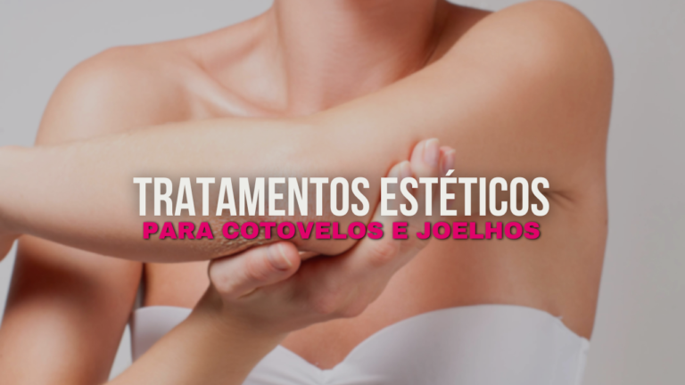 Tratamentos Estéticos Para Melhorar a Textura dos Cotovelos e Joelhos