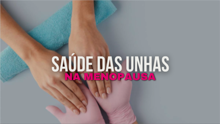 Quais São os Cuidados Necessários Para a Saúde das Unhas Durante a Menopausa